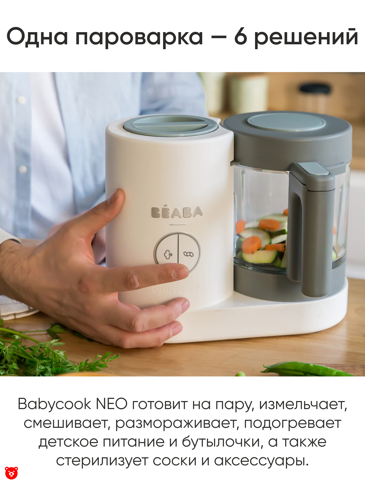 1 Одна пароварка Beaba
Babycook Neo — 6 решений 1 Одна пароварка Beaba
Babycook Neo — 6 решений